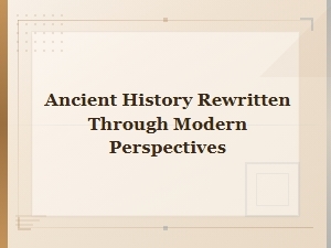 Ancient World Events Reimagined Through Modern Lenses
