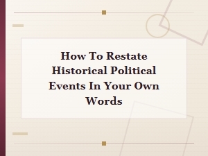 How to Restate Historical Political Events in Your Own Words