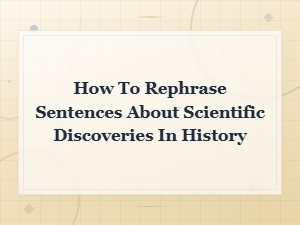Rephrasing Sentences About Historical Scientific Discoveries