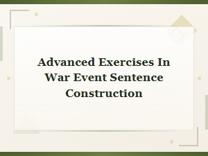 Advanced Exercises in Constructing War Event Sentences